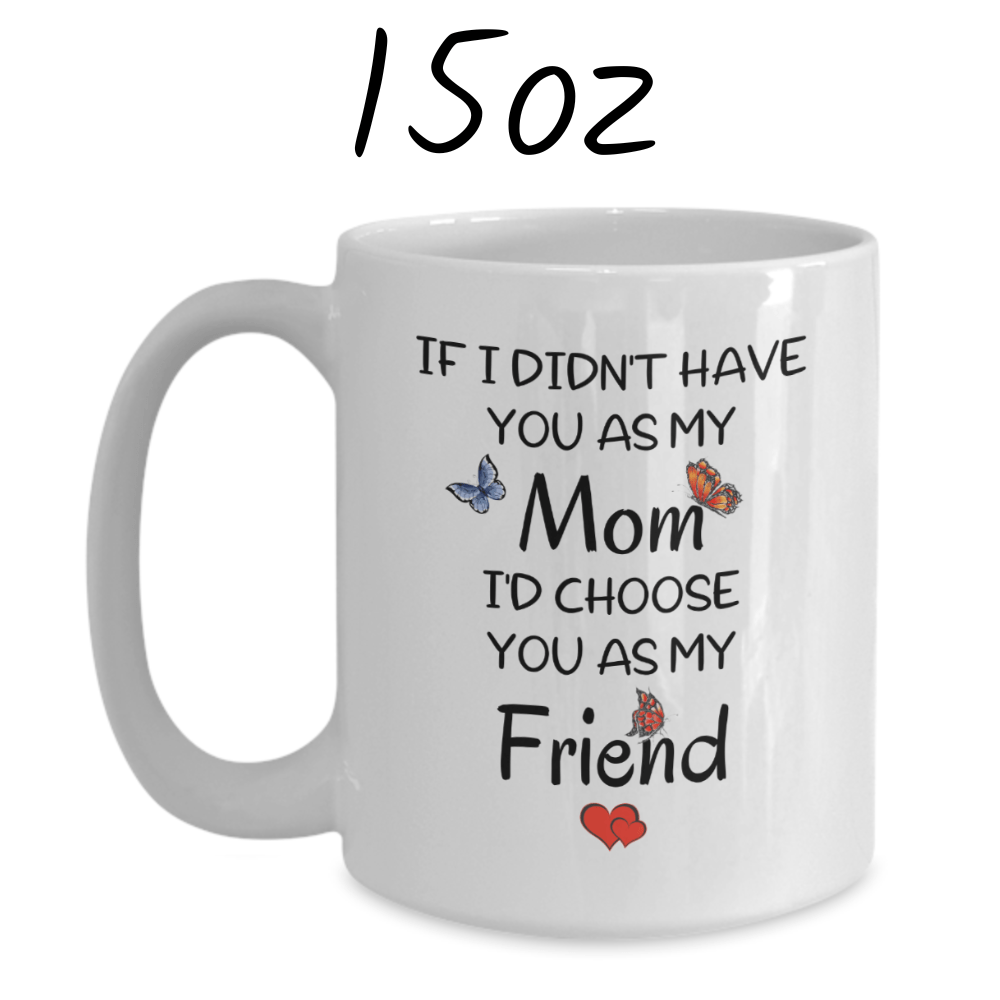 Mom Gift, Coffee Mug: If I Didn't Have You As My Mom...