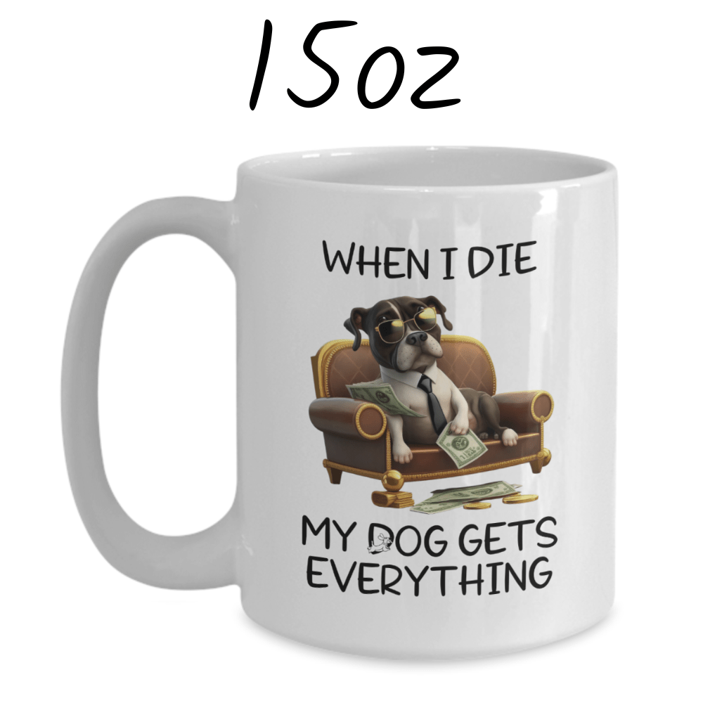 Dog, Coffee Mug: My Dog Gets Everything...