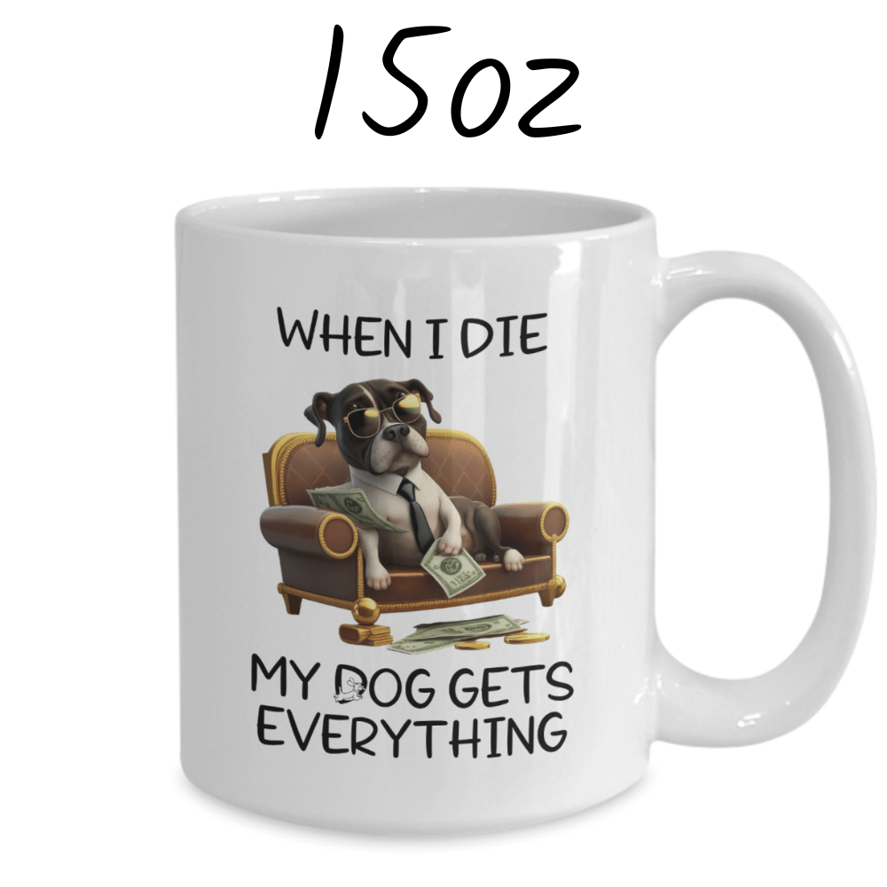 Dog, Coffee Mug: My Dog Gets Everything...
