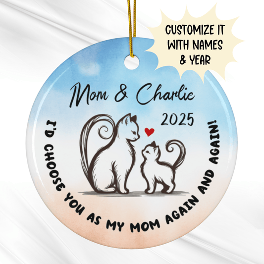 Mom Gift, Ceramic Ornament: I'd Choose You As My Mom Again And Again!