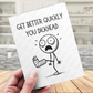 Broken Leg, Ankle Funny Greeting Card: Get Better Quickly You Dickhead