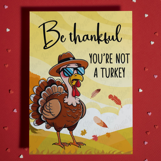 Thanksgiving, Funny Greeting Card: Be Thankful You're Not A Turkey