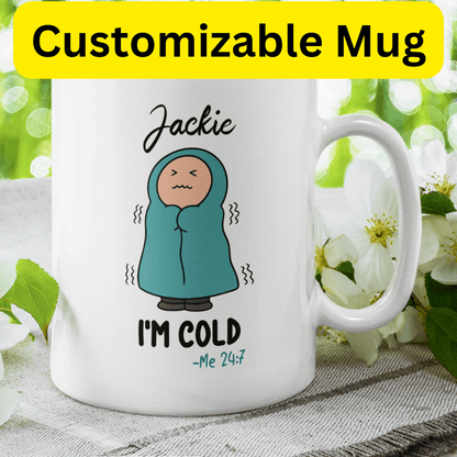 Cold, Funny Custom Coffee Mug: I'm Cold - Me 24:7