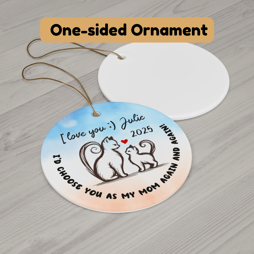Mom Gift, Ceramic Ornament: I'd Choose You As My Mom Again And Again!