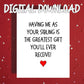 Sibling Printable Card: Having Me As Your Sibling (Digital Download)