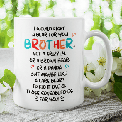 Brother Gift, Funny Coffee Mug: I Would Fight A Bear For You...