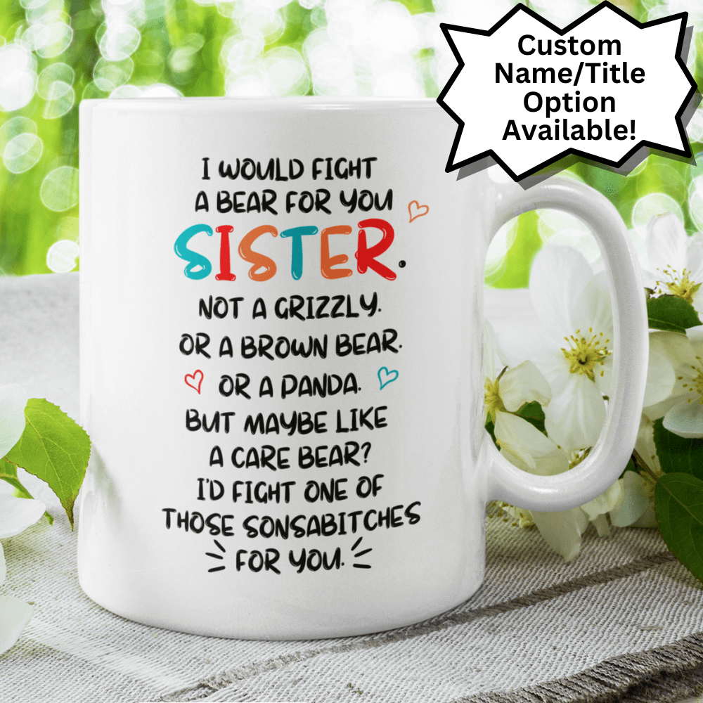 Sister Gift, Coffee Mug: I Would Fight A Bear For You...