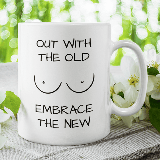 Breast, Coffee Mug: Out With The Old Embrace The New