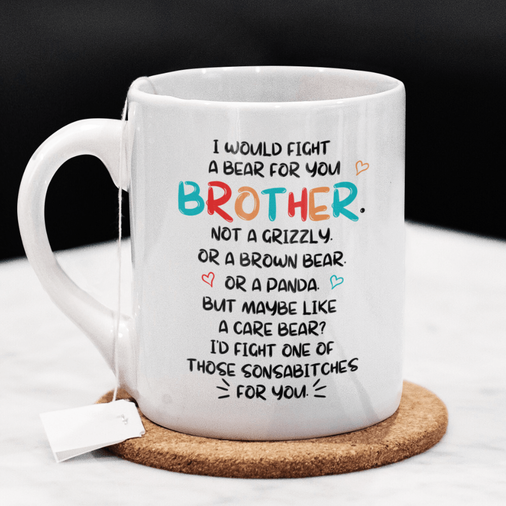 Brother Gift, Funny Coffee Mug: I Would Fight A Bear For You...