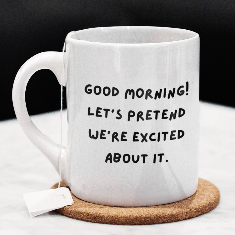 Good Morning Coffee Mug: Let's Pretend We're Excited About It