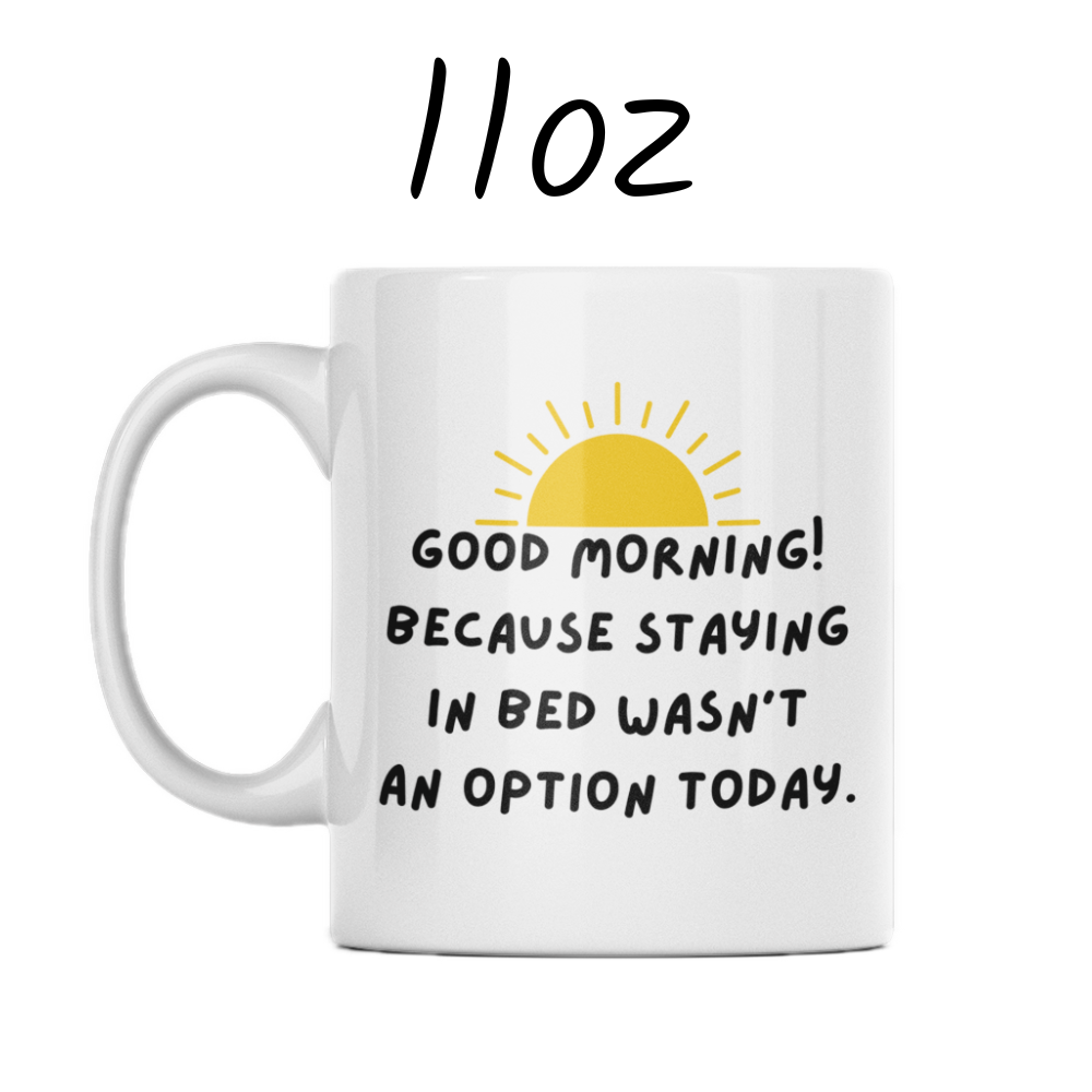 Good Morning Coffee Mug: Because Staying In Bed Wasn't An Option Today