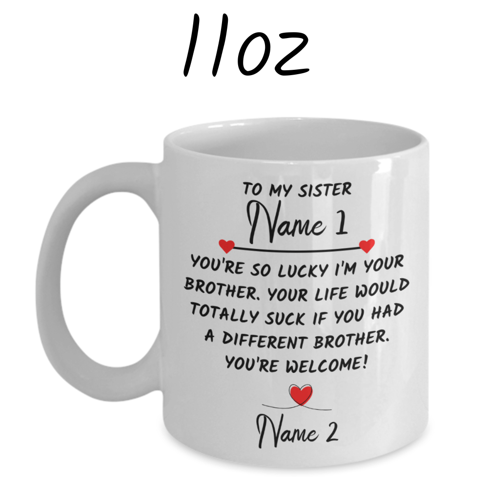 Sister Gift from Brother, Custom Names Coffee Mug: You're So Lucky I'm Your Brother...