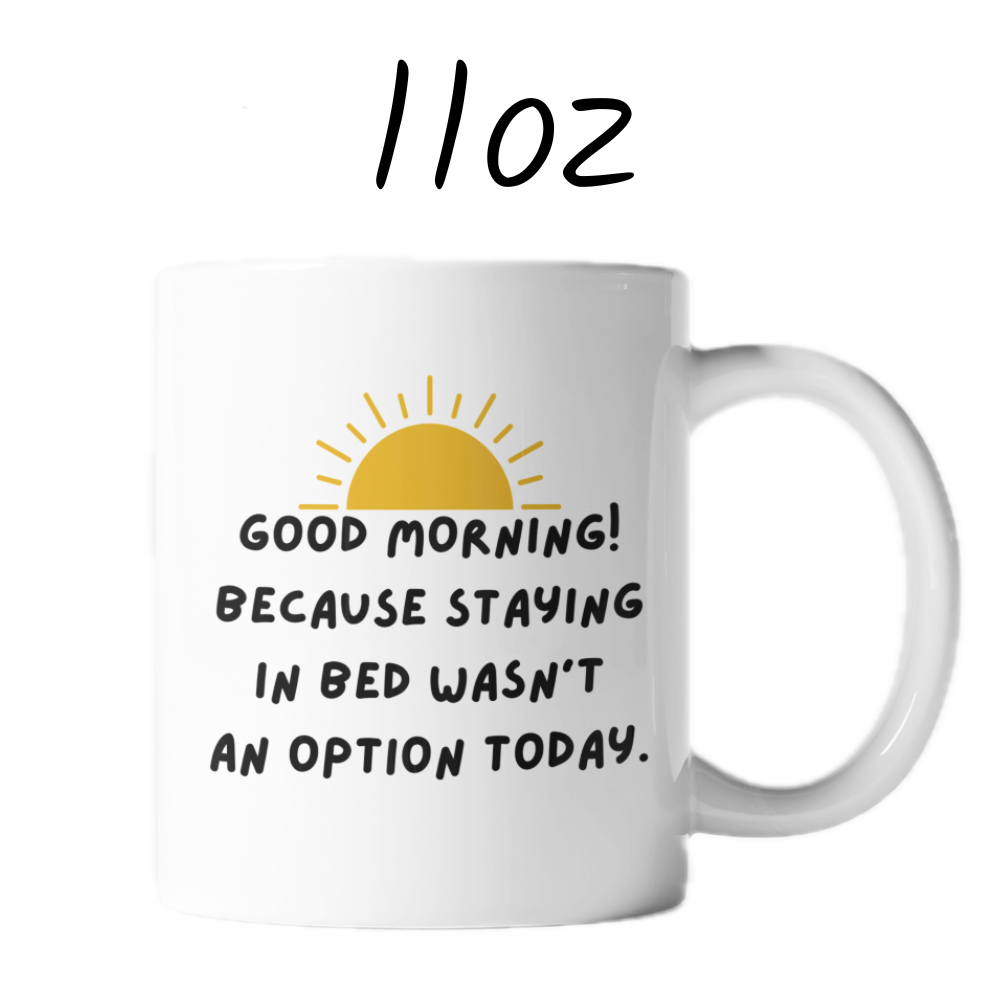 Good Morning Coffee Mug: Because Staying In Bed Wasn't An Option Today