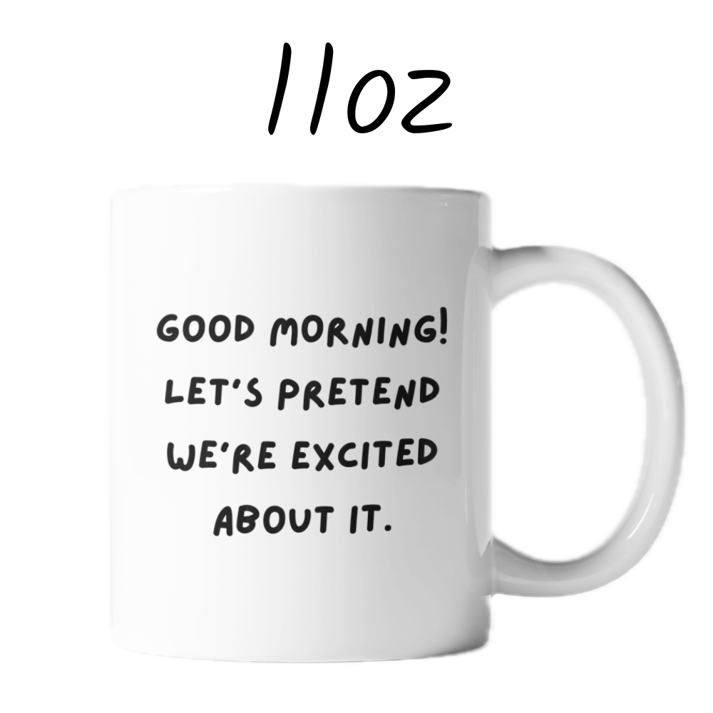 Good Morning Coffee Mug: Let's Pretend We're Excited About It