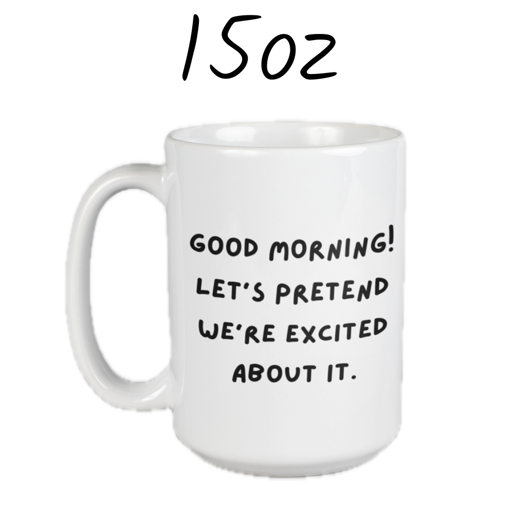 Good Morning Coffee Mug: Let's Pretend We're Excited About It