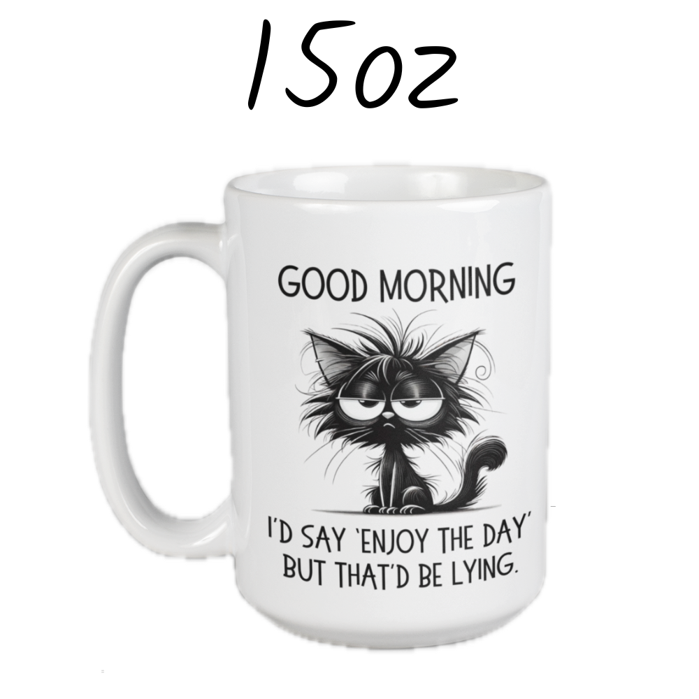 Good Morning Coffee Mug: I'd Say 'Enjoy The Day' But That'd Be Lying