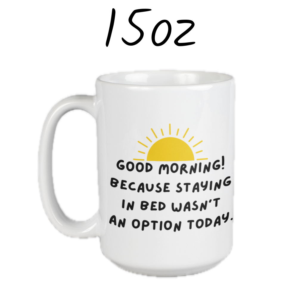 Good Morning Coffee Mug: Because Staying In Bed Wasn't An Option Today