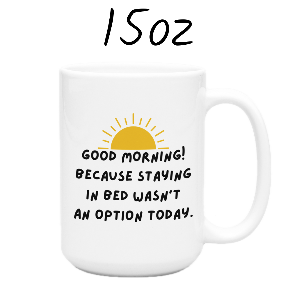 Good Morning Coffee Mug: Because Staying In Bed Wasn't An Option Today