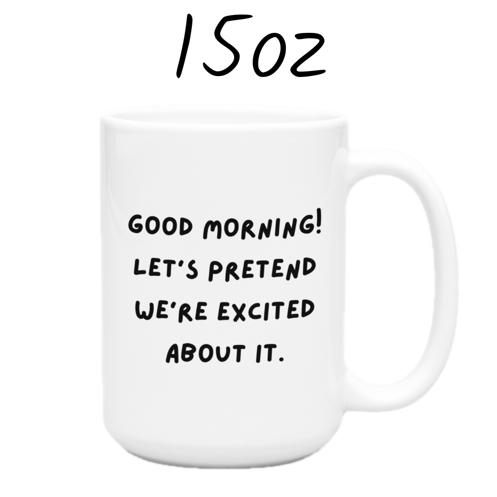 Good Morning Coffee Mug: Let's Pretend We're Excited About It