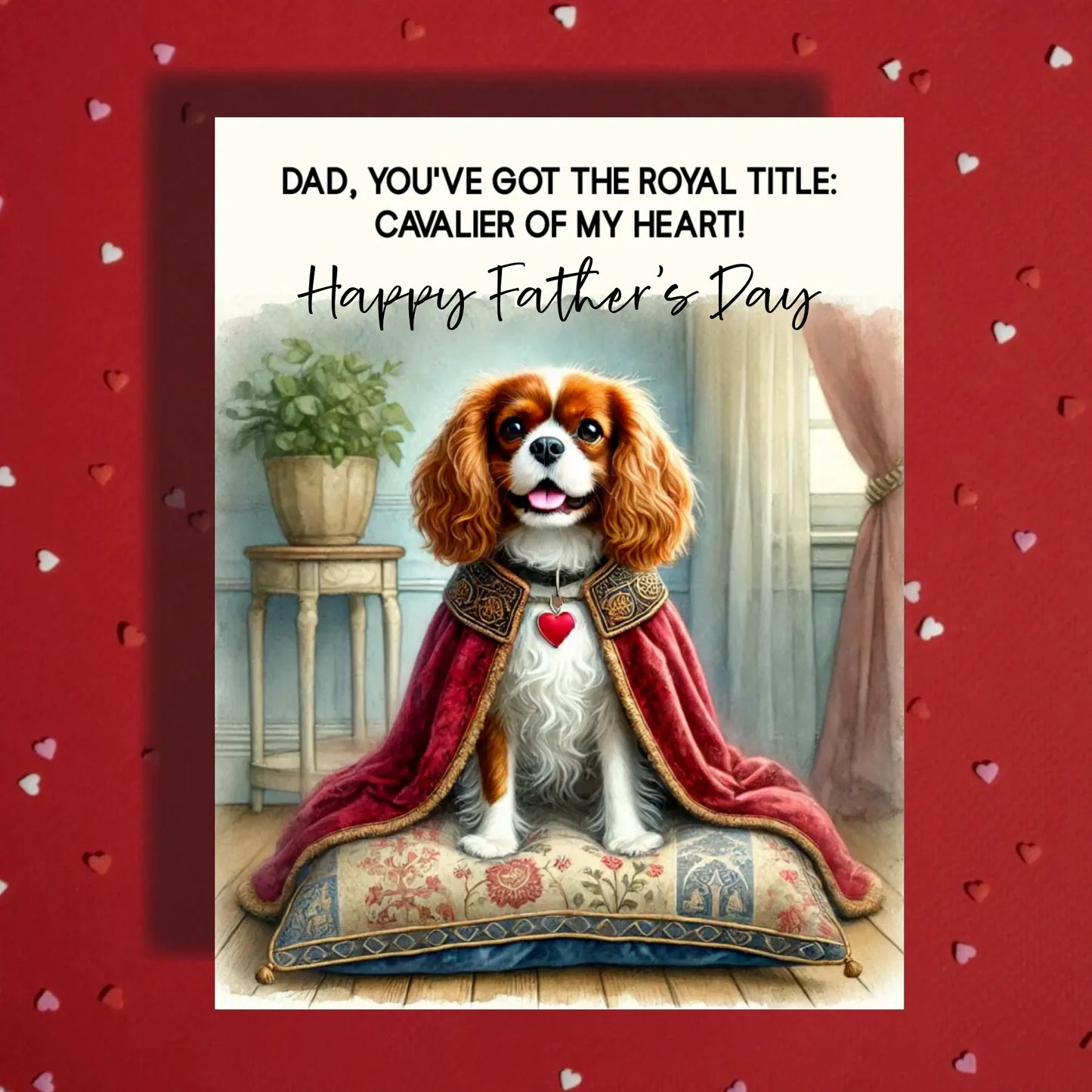 Father's Day Customizable Greeting Card, Cavalier King Charles Spaniel Dog: Dad, You’ve Got the Royal Title