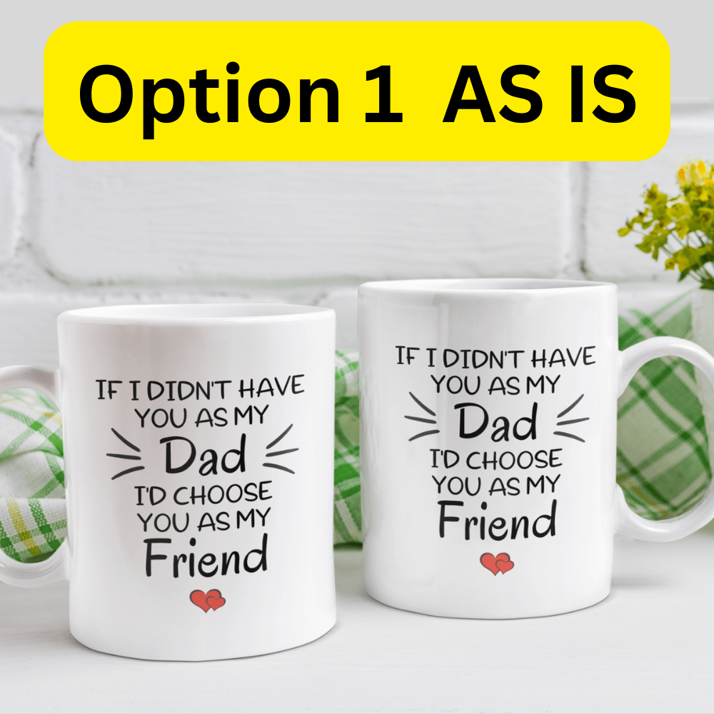 Dad Gift, Personalized Coffee Mug: If I Didn't Have You As My Dad...