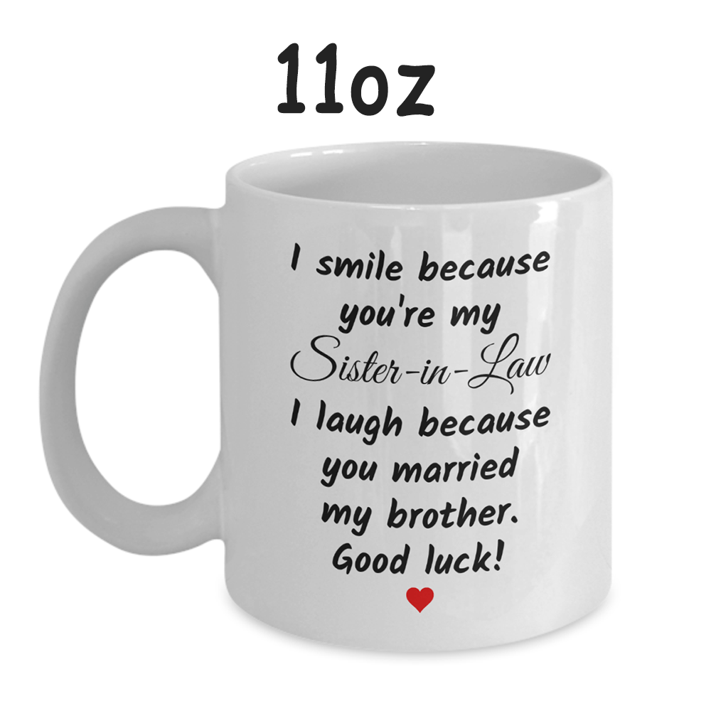 Gift For Sister-in-Law, Funny Mug: I Smile Because You Are My Sister-in-Law...