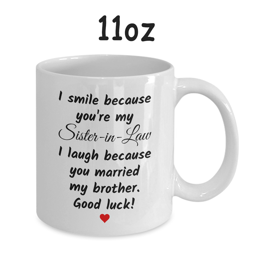 Gift For Sister-in-Law, Funny Mug: I Smile Because You Are My Sister-in-Law...