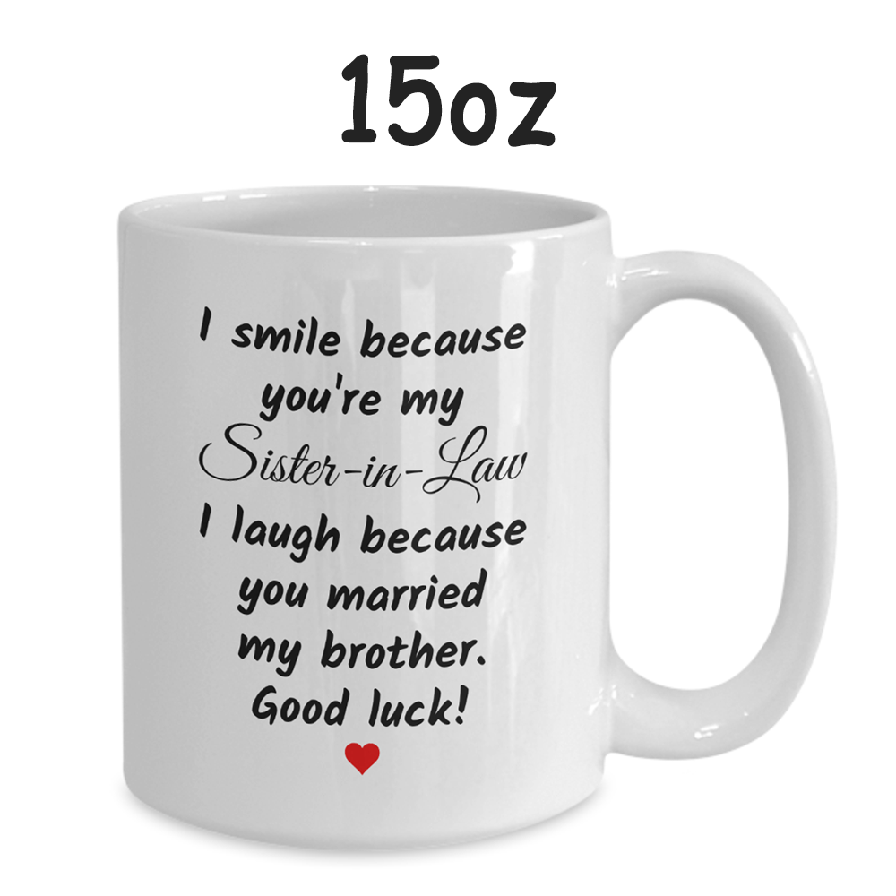 Gift For Sister-in-Law, Funny Mug: I Smile Because You Are My Sister-in-Law...