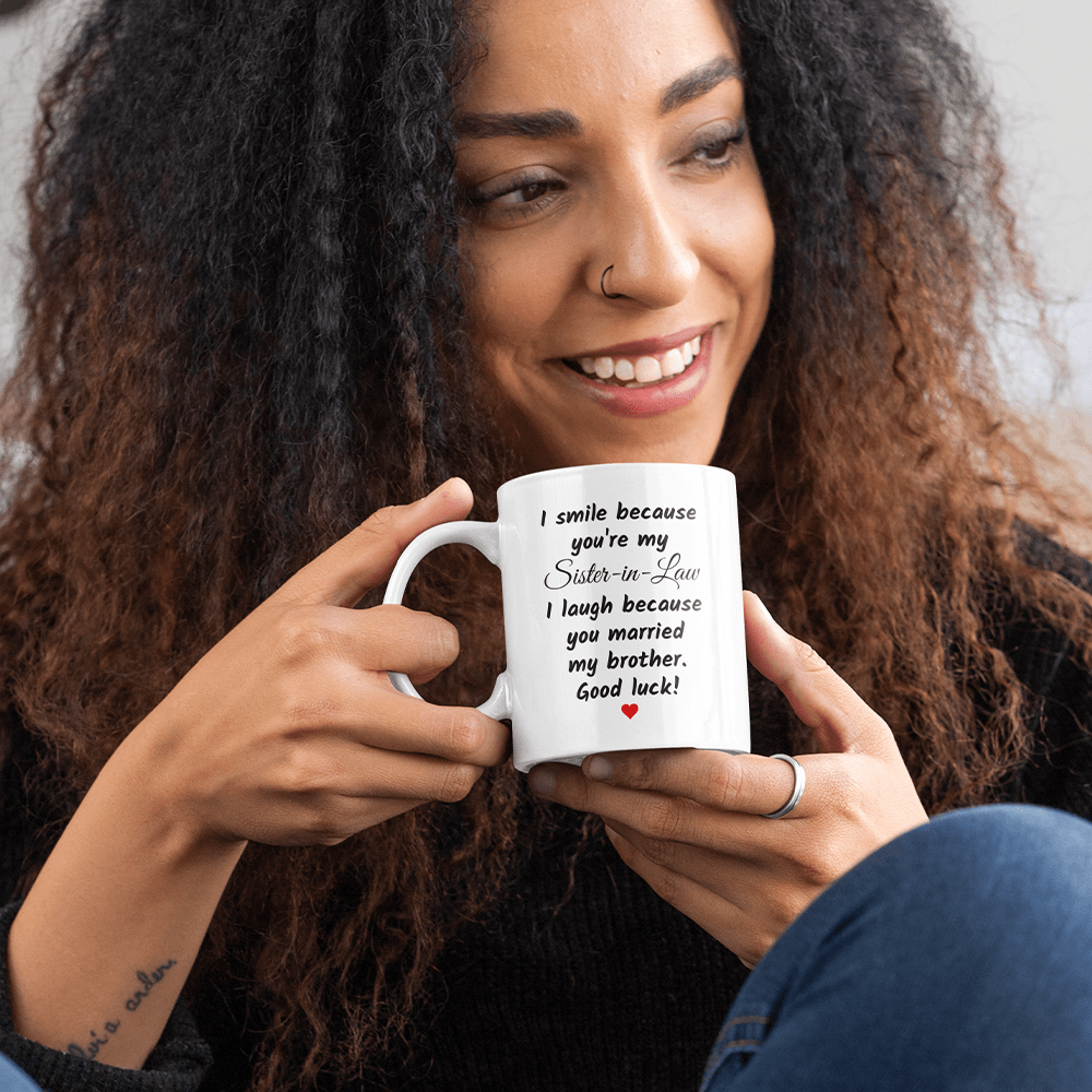 Gift For Sister-in-Law, Funny Mug: I Smile Because You Are My Sister-in-Law...