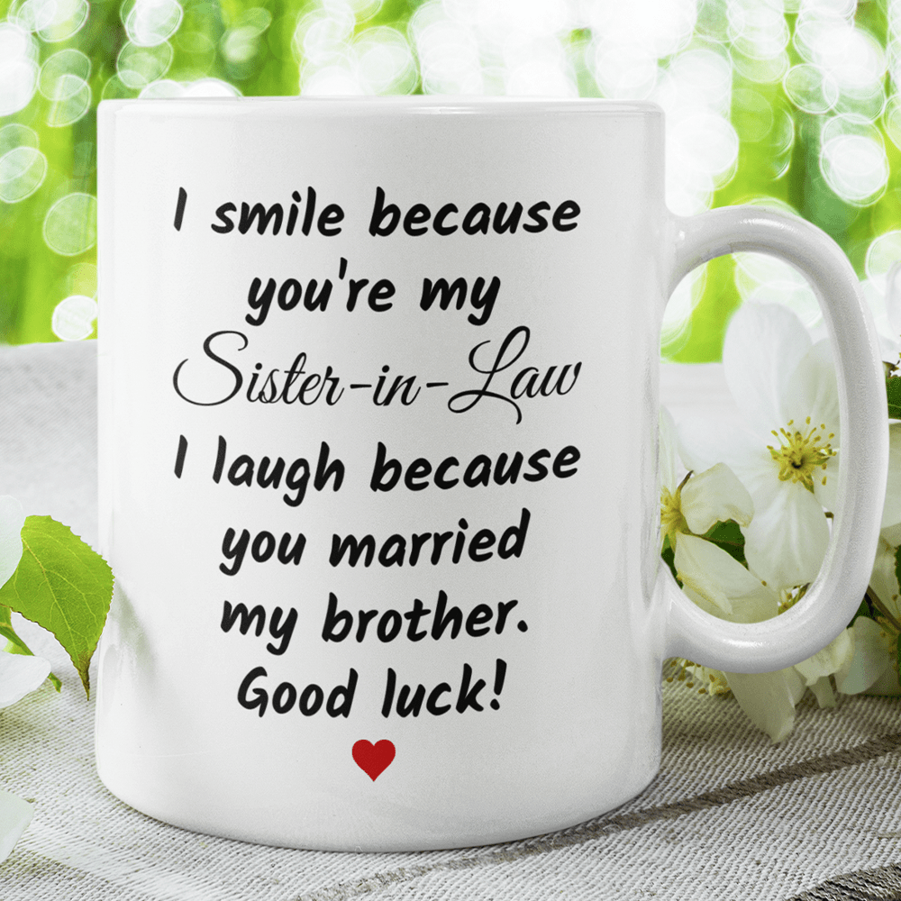 Gift For Sister-in-Law, Funny Mug: I Smile Because You Are My Sister-in-Law...