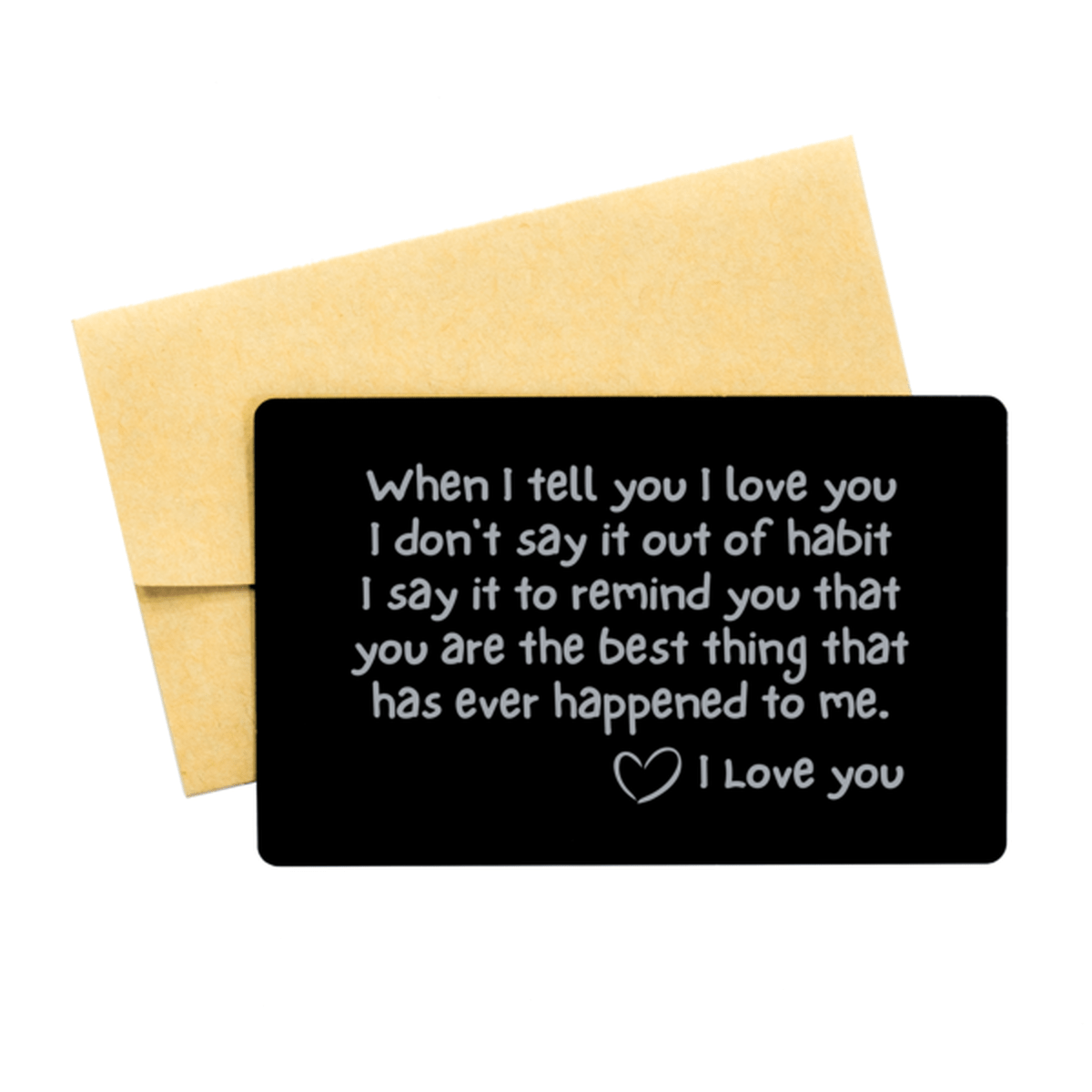 Engraved Wallet Card Love Note: When I Tell You I Love You...